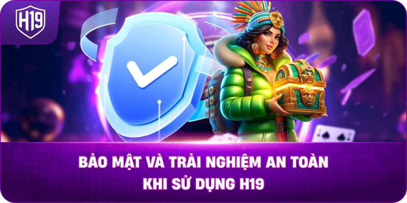 bao-mat-va-trai-nghiem-an-toan-khi-su-dung-h19